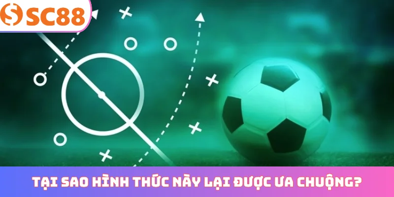 Tại sao hình thức này lại được ưa chuộng?